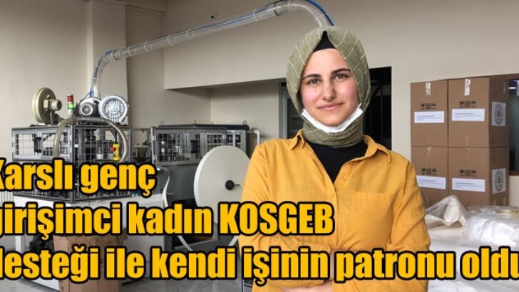 Karslı genç girişimci kadın KOSGEB desteği ile kendi işinin patronu oldu